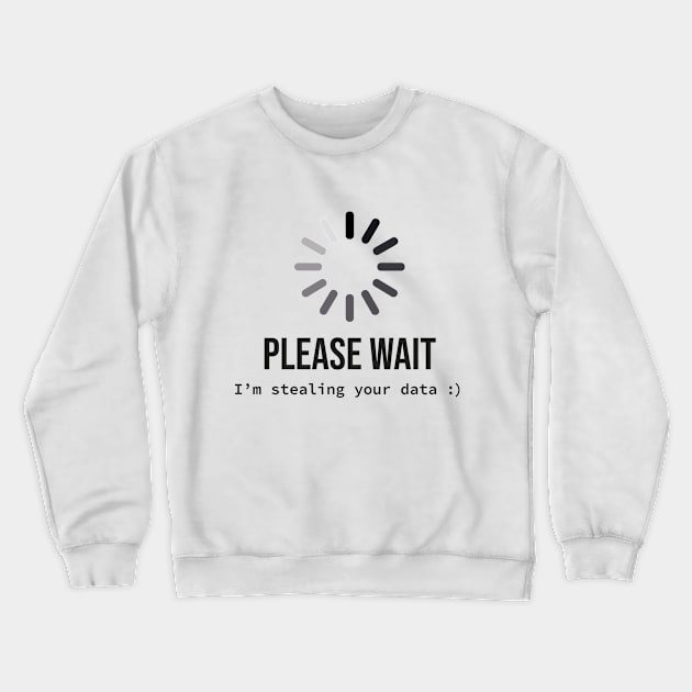 Please wait I'm stealing your data Crewneck Sweatshirt by Hellgrafic